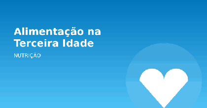 Alimentação na Terceira Idade: Cuidados Nutricionais para Envelhecer Bem